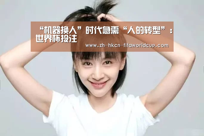“机器换人”时代急需“人的转型”:世界杯投注(图4) 世界杯投注